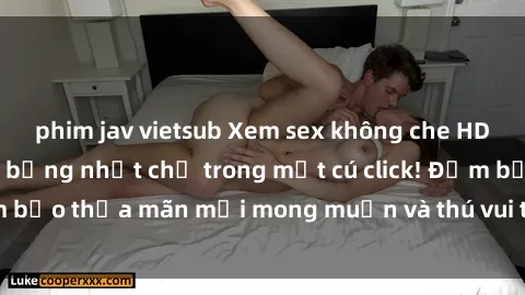 phim jav vietsub Xem sex không che HD: Hấp dẫn và nóng bỏng nhất chỉ trong một cú click! Đảm bảo thỏa mãn mọi mong muốn và thú vui tình dục của bạn.