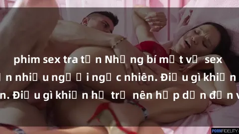phim sex tra tấn Những bí mật về sex milf Việt Nam khiến nhiều người ngạc nhiên. Điều gì khiến họ trở nên hấp dẫn đến vậy?