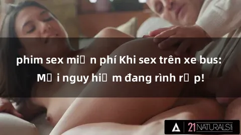 phim sex miễn phí Khi sex trên xe bus: Mối nguy hiểm đang rình rập!