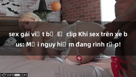 sex gái việt bị lộ clip Khi sex trên xe bus: Mối nguy hiểm đang rình rập!
