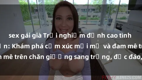 sex gái già Trải nghiệm đỉnh cao tình yêu tại sex khách sạn: Khám phá cảm xúc mới mẻ và đam mê trên chăn giường sang trọng, độc đáo, không giới hạn.