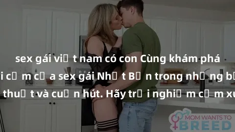 sex gái việt nam có con Cùng khám phá vẻ đẹp và sức gợi cảm của sex gái Nhật Bản trong những bộ phim đầy nghệ thuật và cuốn hút. Hãy trải nghiệm cảm xúc đầy mới mẻ và sống động từ những cảnh quay tinh