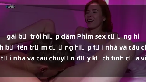 gái bị trói hiếp dâm Phim sex cưỡng hiếp vietsub: Nữ sinh bị tên trộm cưỡng hiếp tại nhà và câu chuyện đầy kịch tính của vietsub