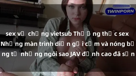 sex vợ chồng vietsub Thưởng thức sex JAV idol miễn phí: Những màn trình diễn gợi cảm và nóng bỏng từ những ngôi sao JAV đỉnh cao đã sẵn sàng để bạn khám phá.