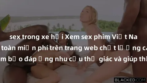 sex trong xe hơi Xem sex phim Việt Nam không che hoàn toàn miễn phí trên trang web chất lượng cao. Đảm bảo đáp ứng nhu cầu thị giác và giúp thỏa mãn mong muốn của bạn.
