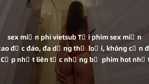 sex miễn phí vietsub Tải phim sex miễn phí chất lượng cao độc đáo, đa dạng thể loại, không cần đăng ký tài khoản. Cập nhật liên tục những bộ phim hot nhất trên thị trường. Sự lựa chọn hàng đầu cho ngư
