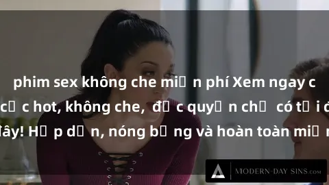 phim sex không che miễn phí Xem ngay clip sex không che cực hot, không che,  độc quyền chỉ có tại đây! Hấp dẫn, nóng bỏng và hoàn toàn miễn phí, không thể bỏ qua!