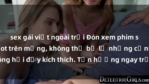 sex gái việt ngoài trời Đón xem phim sex mới nhất đang hot trên mạng, không thể bỏ lỡ những cảnh nóng hổi đầy kích thích. Tận hưởng ngay trước khi bị xoá chóng mặt!
