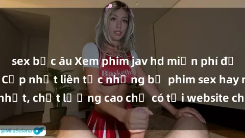 sex bắc âu Xem phim jav hd miễn phí đỉnh cao không che - Cập nhật liên tục những bộ phim sex hay nhất, chất lượng cao chỉ có tại website chuyên nghiệp hàng đầu.