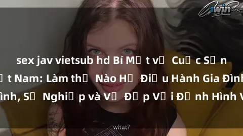 sex jav vietsub hd Bí Mật về Cuộc Sống Của Các MILF Việt Nam: Làm thế Nào Họ Điều Hành Gia Đình, Sự Nghiệp và Vẻ Đẹp Với Định Hình Văn Hóa Đương Đại