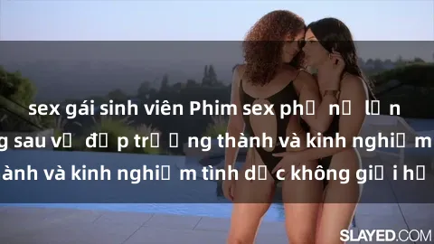 sex gái sinh viên Phim sex phụ nữ lớn tuổi: Sức hút đằng sau vẻ đẹp trưởng thành và kinh nghiệm tình dục không giới hạn