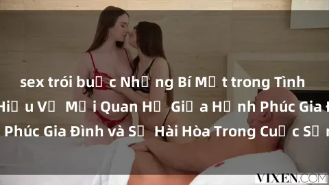 sex trói buộc Những Bí Mật trong Tình Dục Gia Đình: Tìm Hiểu Về Mối Quan Hệ Giữa Hạnh Phúc Gia Đình và Sự Hài Hòa Trong Cuộc Sống Tình Dục