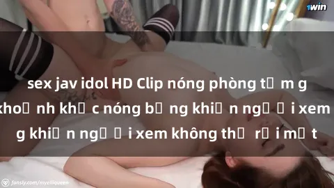 sex jav idol HD Clip nóng phòng tắm gây sốt: Cận cảnh khoảnh khắc nóng bỏng khiến người xem không thể rời mắt