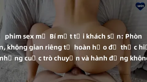 phim sex mỹ Bí mật tại khách sạn: Phòng quay lén khép kín, không gian riêng tư hoàn hảo để thực hiện những cuộc trò chuyện và hành động không bị người khác phát hiện.