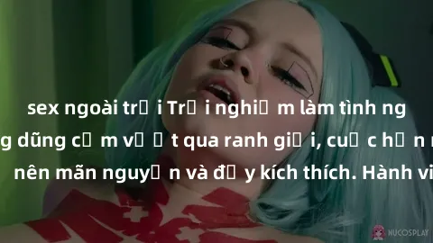 sex ngoài trời Trải nghiệm làm tình ngoài đường: Khi lòng dũng cảm vượt qua ranh giới, cuộc hẹn nơi công cộng trở nên mãn nguyện và đầy kích thích. Hành vi nguy hiểm, nhưng cũng tạo nên cảm giác mới m