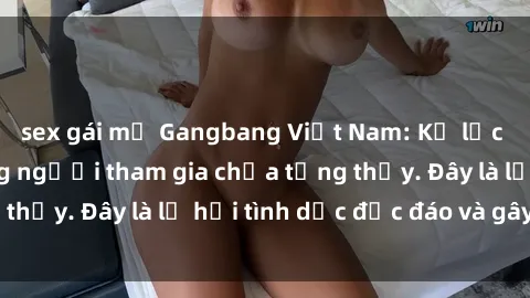 sex gái mỹ Gangbang Việt Nam: Kỷ lục mới với số lượng người tham gia chưa từng thấy. Đây là lễ hội tình dục độc đáo và gây sốc.