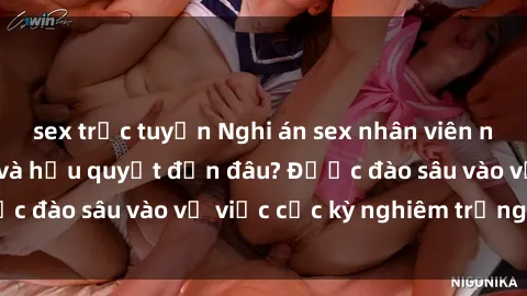 sex trực tuyến Nghi án sex nhân viên nhà hàng: Hậu quả và hậu quyết đến đâu? Được đào sâu vào vụ việc cực kỳ nghiêm trọng này.