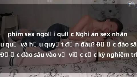 phim sex ngoại quốc Nghi án sex nhân viên nhà hàng: Hậu quả và hậu quyết đến đâu? Được đào sâu vào vụ việc cực kỳ nghiêm trọng này.