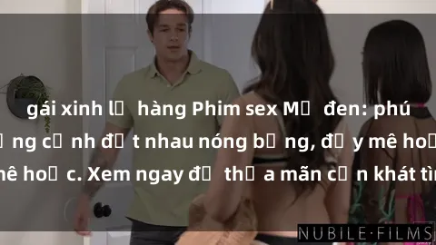 gái xinh lộ hàng Phim sex Mỹ đen: phút mãnh liệt với những cảnh địt nhau nóng bỏng, đầy mê hoặc. Xem ngay để thỏa mãn cơn khát tình dục của bạn!