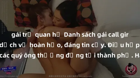 gái trẻ quan hệ Danh sách gái call girl vip chất lượng, dịch vụ hoàn hảo, đáng tin cậy. Điều hấp dẫn cho các quý ông thượng đẳng tại thành phố. Hãy nhấc máy và đặt lịch ngay!