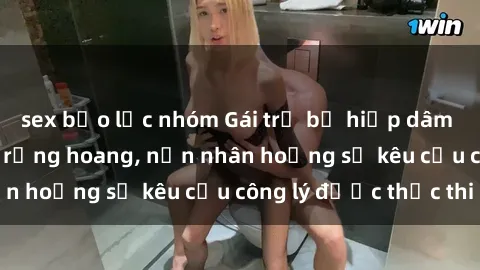 sex bạo lực nhóm Gái trẻ bị hiếp dâm bạo lực trong khu rừng hoang, nạn nhân hoảng sợ kêu cầu công lý được thực thi