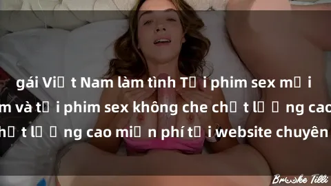 gái Việt Nam làm tình Tải phim sex mới nhất hot nhất - Xem và tải phim sex không che chất lượng cao miễn phí tại website chuyên nghiệp.