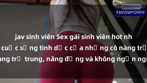 jav sinh viên Sex gái sinh viên hot nhất: Cùng khám phá cuộc sống tình dục của những cô nàng trẻ trung, năng động và không ngần ngại thử nghiệm!
