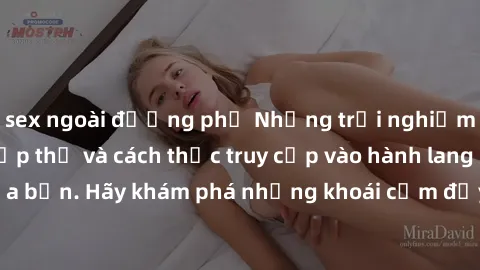 sex ngoài đường phố Những trải nghiệm mới lạ với sex tập thể và cách thức truy cập vào hành lang đam mê của bạn. Hãy khám phá những khoái cảm đầy kích thích với tập thể hấp dẫn!