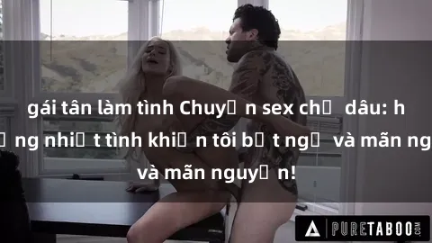 gái tân làm tình Chuyện sex chị dâu: hành động nhiệt tình khiến tôi bất ngờ và mãn nguyện!
