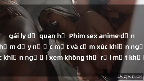 gái ly dị quan hệ Phim sex anime đỉnh cao: Những tác phẩm đầy nước mắt và cảm xúc khiến người xem không thể rời mắt khỏi màn hình